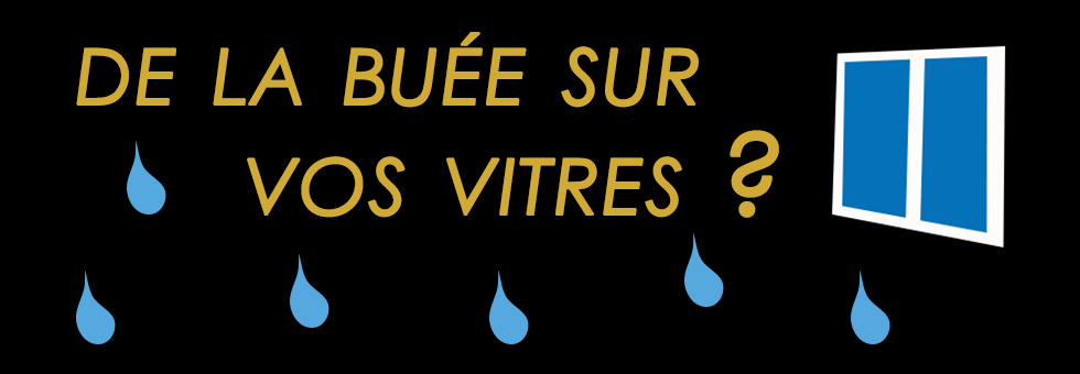 De la buée sur vos vitres ? 